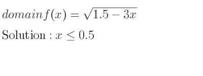 The domain of f(x)=sqrt(1.5-3x) is x<= 0.5